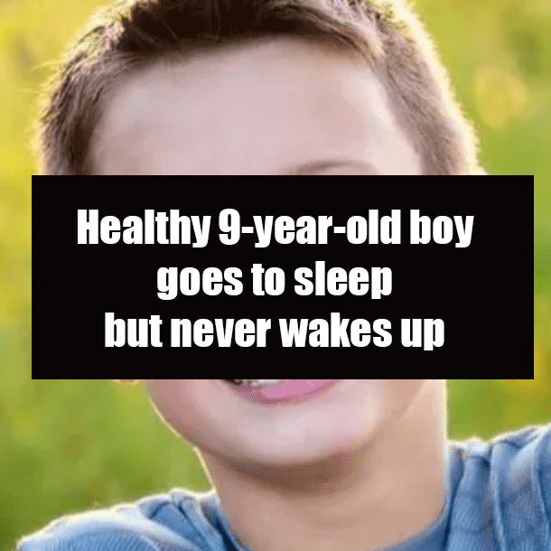 Healthy 9-year-old boy goes to sleep but never wakes up