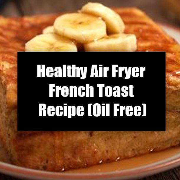 Healthy Air Fryer French Toast Recipe (Oil Free)