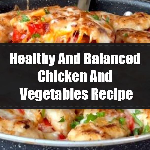 Healthy And Balanced Chicken And Vegetables Recipe
