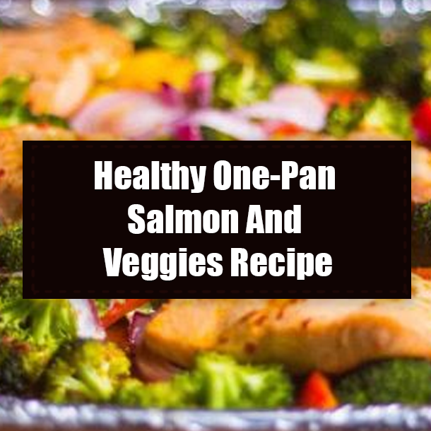 Healthy One-Pan Salmon And Veggies Recipe