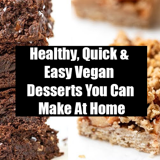 Healthy, Quick & Easy Vegan Desserts You Can Make At Home