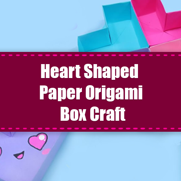 Heart Shaped Paper Origami Box Craft