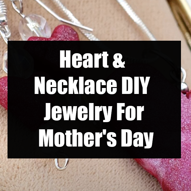 Heart & Necklace DIY Jewelry For Mother's Day