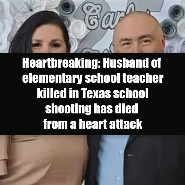Heartbreaking: Husband of elementary school teacher killed in Texas school shooting has died from a heart attack