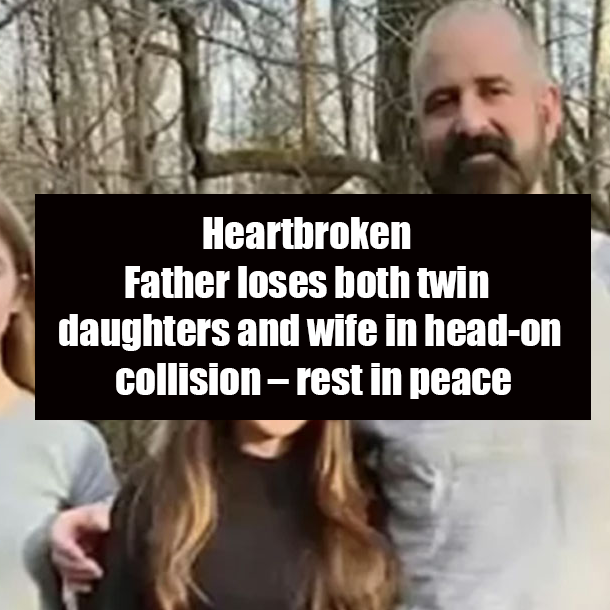 Heartbroken Father loses both twin daughters and wife in head-on collision – rest in peace