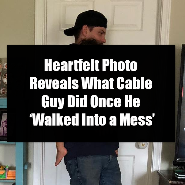 Heartfelt Photo Reveals What Cable Guy Did Once He ‘Walked Into a Mess’