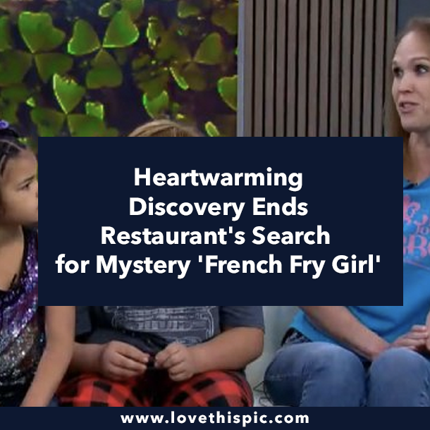 Heartwarming Discovery Ends Restaurant's Search for Mystery 'French Fry Girl'