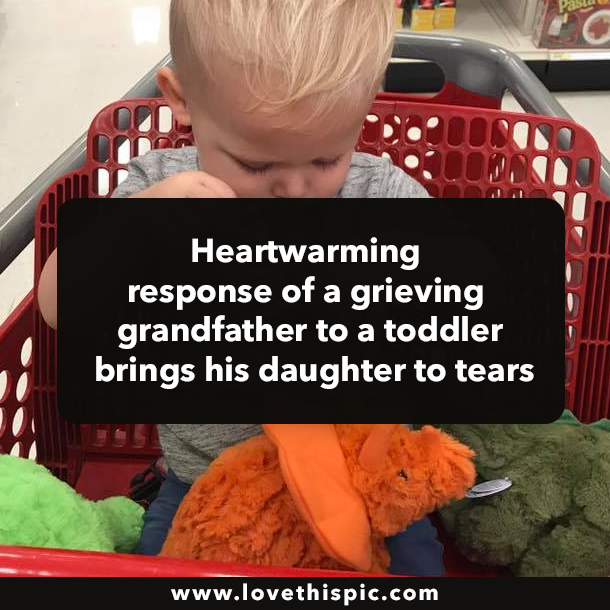 Heartwarming response of a grieving grandfather to a toddler brings his daughter to tears