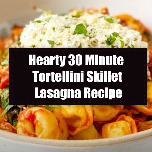 Hearty 30 Minute Tortellini Skillet Lasagna Recipe