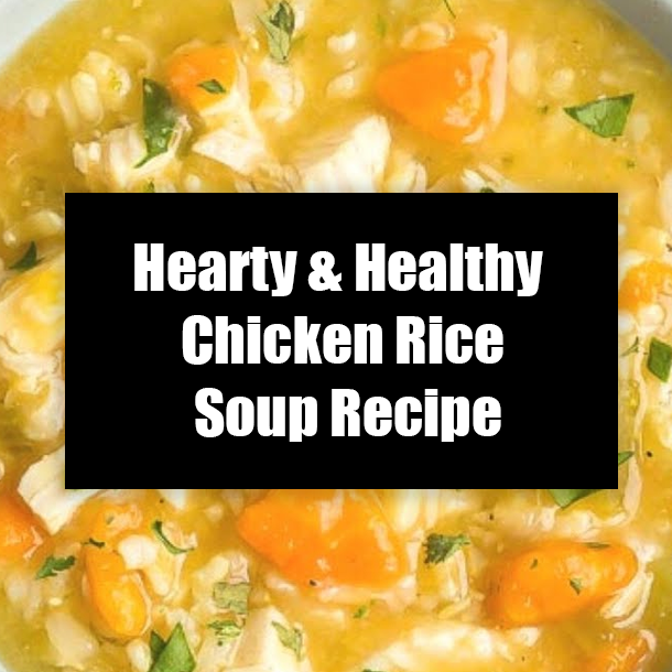 Hearty & Healthy Chicken Rice Soup Recipe