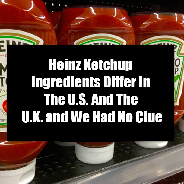 Heinz Ketchup Ingredients Differ In The U.S. And The U.K. and We Had No Clue