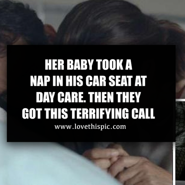 HER BABY TOOK A NAP IN HIS CAR SEAT AT DAY CARE. THEN THEY GOT THIS TERRIFYING CALL