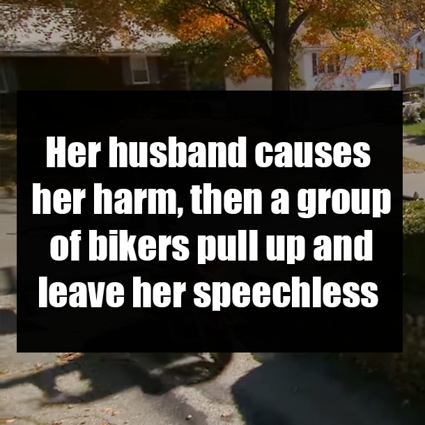 Her husband causes her harm, then a group of bikers pull up and leave her speechless