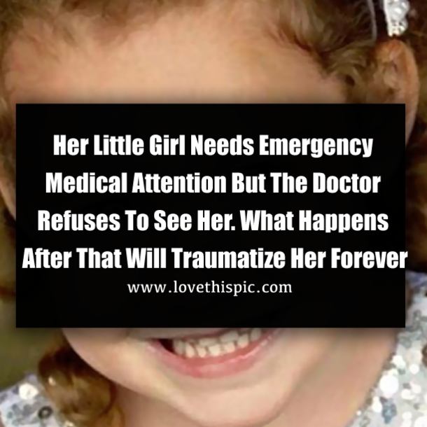 Her Little Girl Needs Emergency Medical Attention But The Doctor Refuses To See Her. What Happens After That Will Traumatize Her Forever