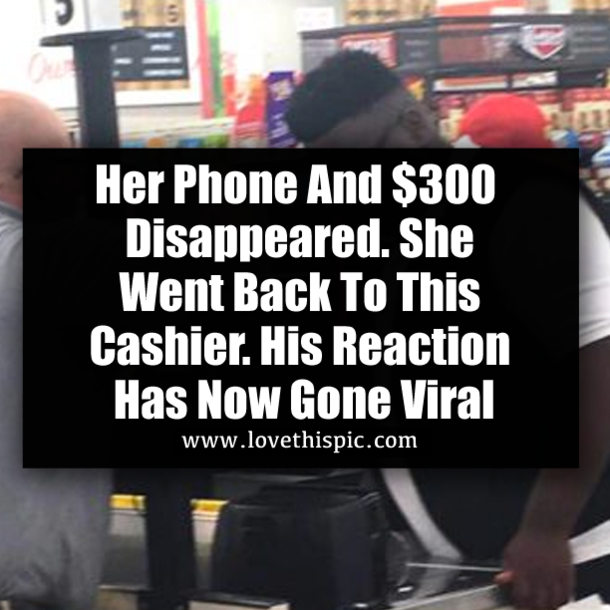 Her Phone And $300 Disappeared. She Went Back To This Cashier. His Reaction Has Now Gone Viral