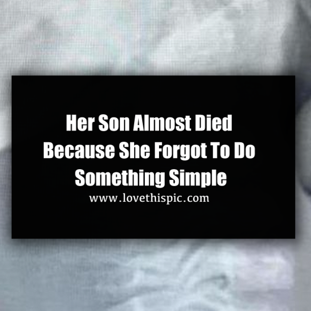 Her Son Almost Died Because She Forgot To Do Something Simple