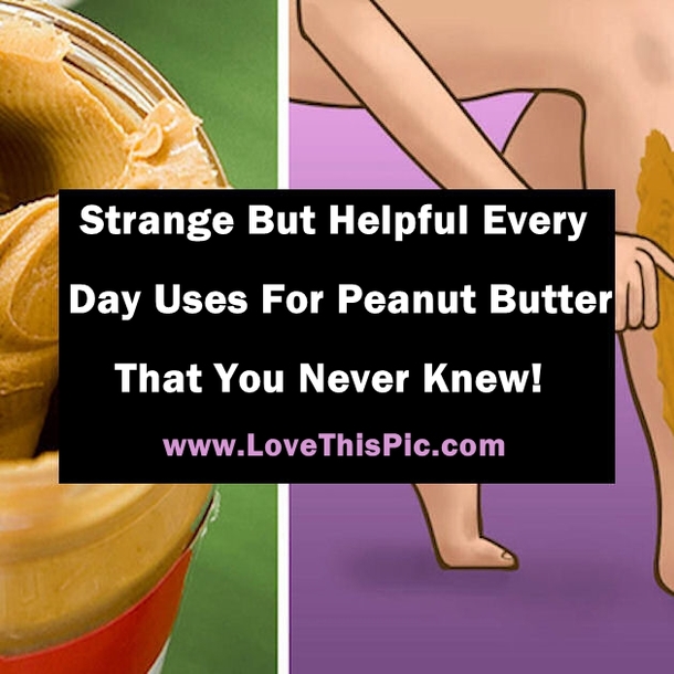 Here Are Some Strange But Very Helpful Every Day Uses For Peanut Butter You Never Knew About!