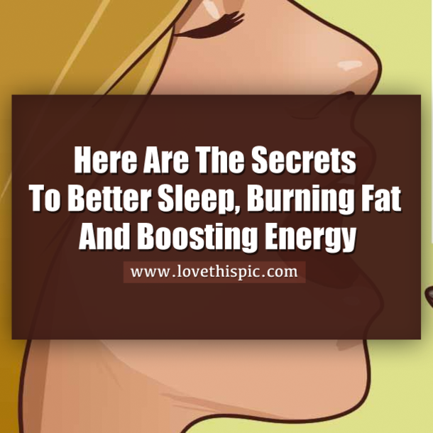 Here Are The Secrets To Better Sleep, Burning Fat And Boosting Energy