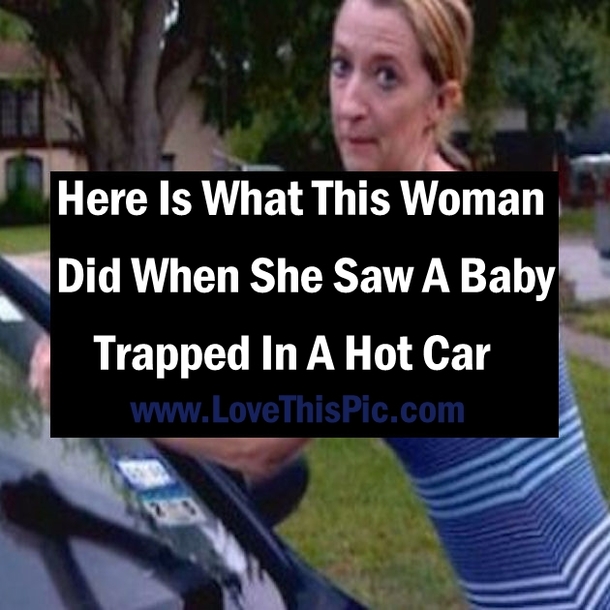 Here Is What This Woman Did When She Saw A Baby Trapped In A Hot Car