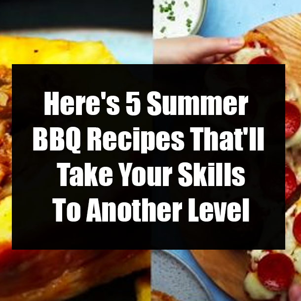 Here's 5 Summer BBQ Recipes That'll Take Your Skills To Another Level