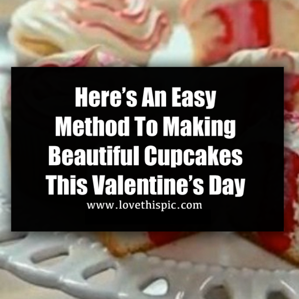 Here’s An Easy Method To Making Beautiful Cupcakes This Valentine’s Day