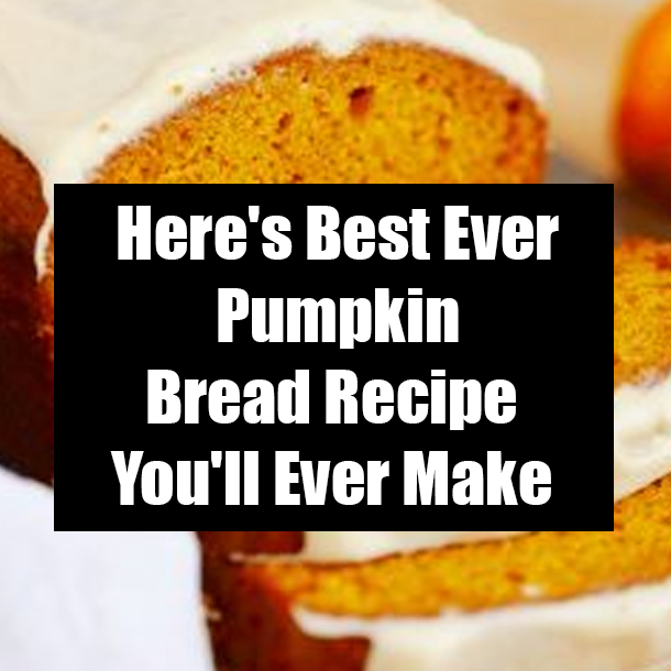 Here's Best Ever Pumpkin Bread Recipe You'll Ever Make