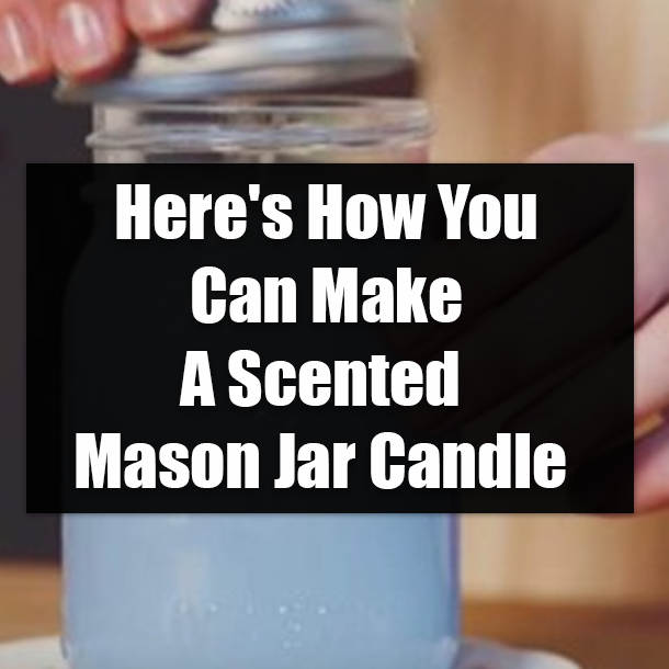 Here's How You Can Make A Scented Mason Jar Candle