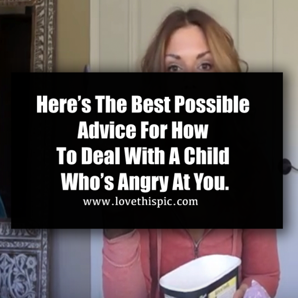 Here’s The Best Possible Advice For How To Deal With A Child Who’s Angry At You.