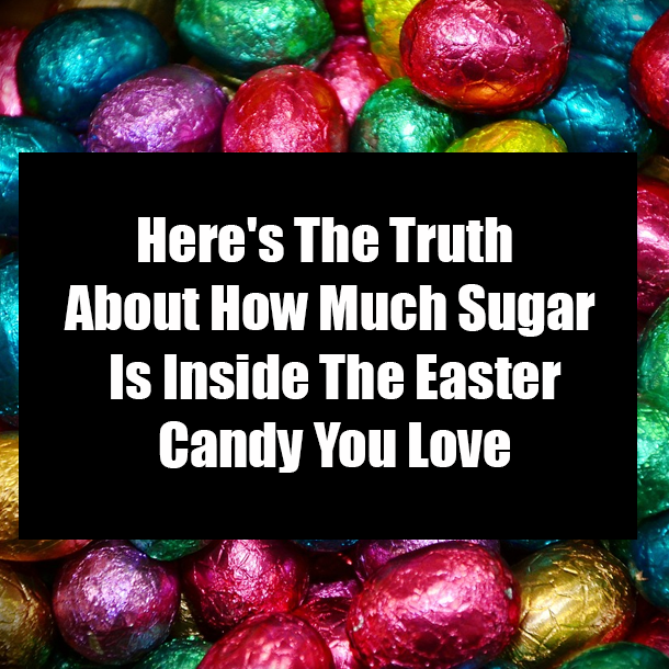 Here's The Truth About How Much Sugar Is Inside The Easter Candy You Love