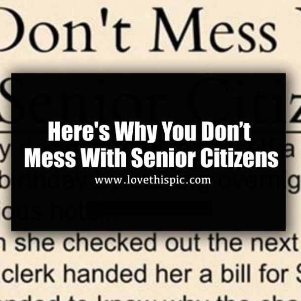 Here's Why You Don’t Mess With Senior Citizens