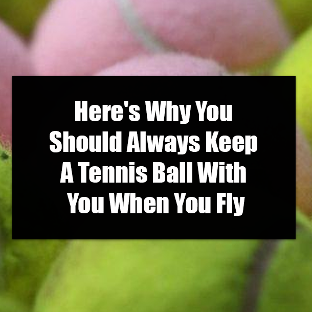 Here's Why You Should Always Keep A Tennis Ball With You When You Fly