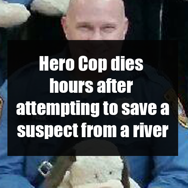 Hero Cop dies hours after attempting to save a suspect from a river