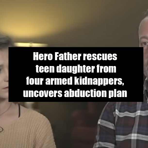 Hero Father rescues teen daughter from four armed kidnappers, uncovers abduction plan