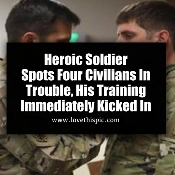 Heroic Soldier Spots Four Civilians In Trouble, His Training Immediately Kicked In