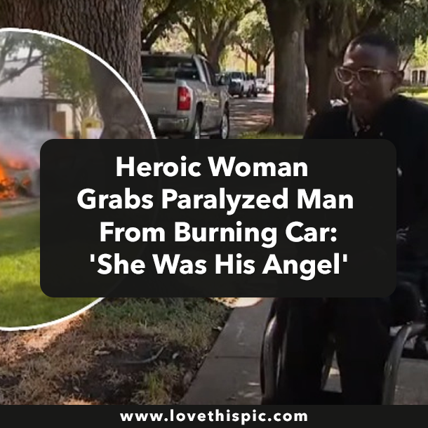 Heroic Woman Grabs Paralyzed Man From Burning Car: 'She Was His Angel'