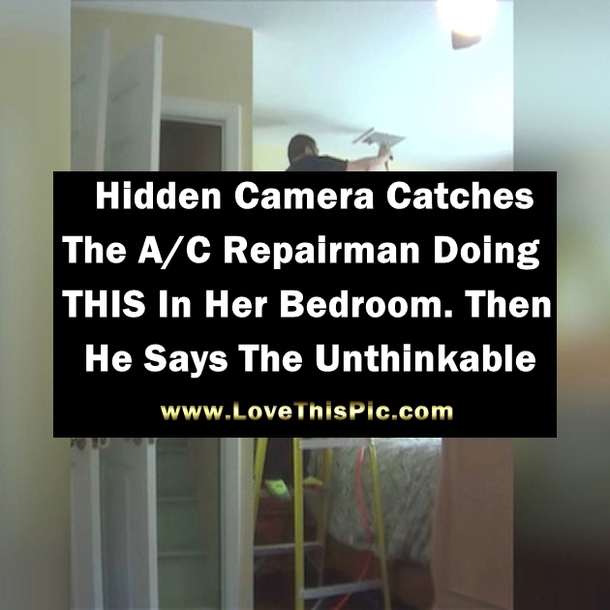 Hidden Camera Catches The A/C Repairman Doing THIS In Her Bedroom. Then He Says The Unthinkable. WOW!