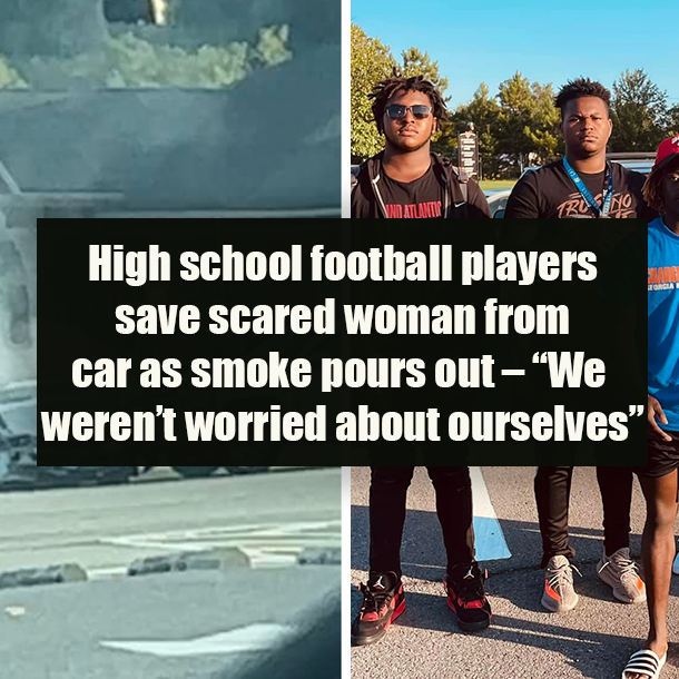 High school football players save scared woman from car as smoke pours out – “We weren’t worried about ourselves”