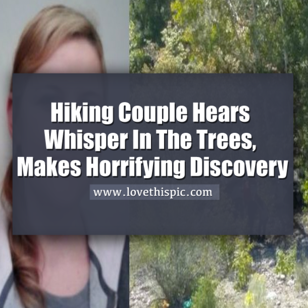 Hiking Couple Hears Whisper In The Trees, Makes Horrifying Discovery