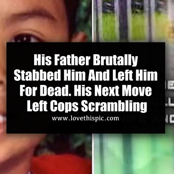 His Father Brutally Stabbed Him And Left Him For Dead. His Next Move Left Cops Scrambling