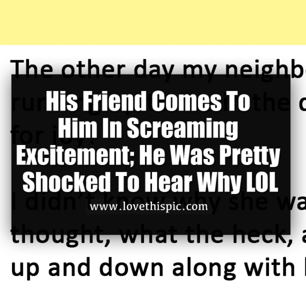 His Friend Comes To Him In Screaming Excitement; He Was Pretty Shocked To Hear Why LOL