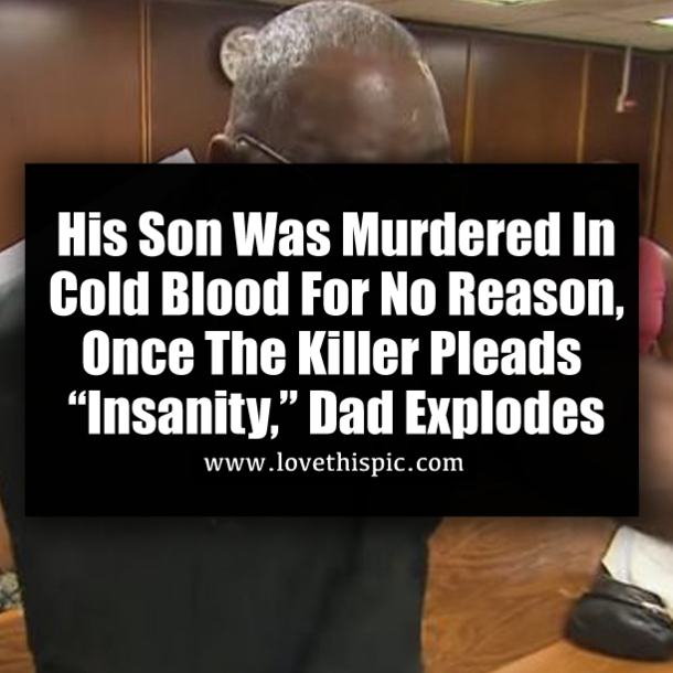His Son Was Murdered In Cold Blood For No Reason, Once The Killer Pleads “Insanity,” Dad Explodes