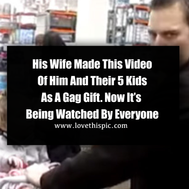 His Wife Made This Video Of Him And Their 5 Kids As A Gag Gift. Now It’s Being Watched By Everyone