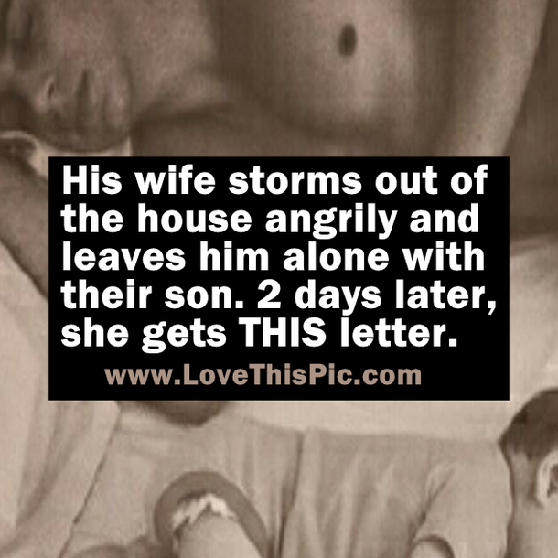 His wife storms out of the house angrily and leaves him alone with their son. 2 days later, she gets THIS letter.