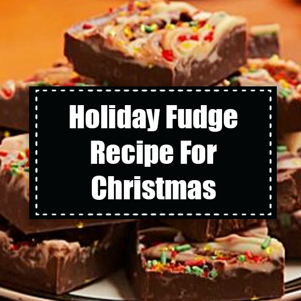 Holiday Fudge Recipe For Christmas