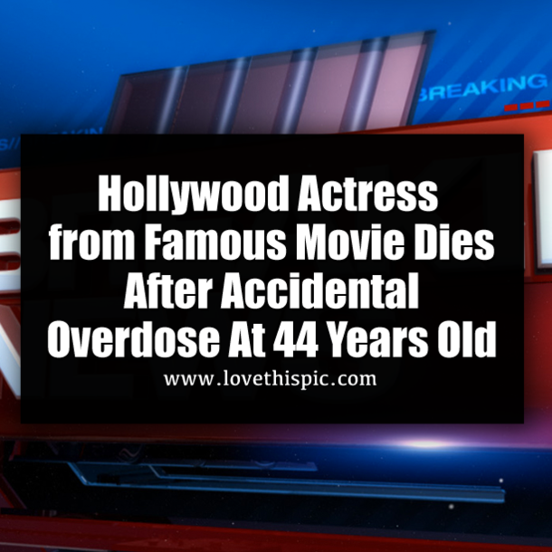 Hollywood Actress from Famous Movie Dies After Accidental Overdose At 44 Years Old