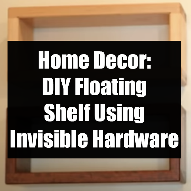 Home Decor: DIY Floating Shelf Using Invisible Hardware