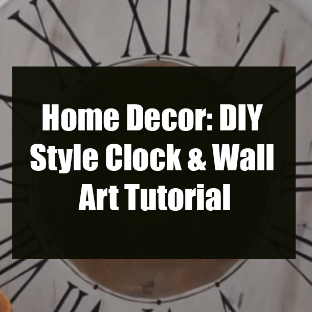 Home Decor: DIY Style Clock & Wall Art Tutorial