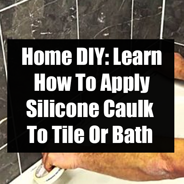 Home DIY: Learn How To Apply Silicone Caulk To Tile Or Bath