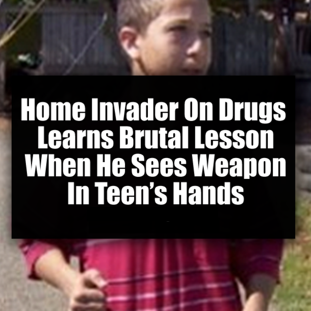 Home Invader On Drugs Learns Brutal Lesson When He Sees Weapon In Teen’s Hands