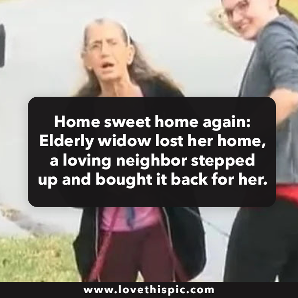 Home sweet home again: Elderly widow lost her home, a loving neighbor stepped up and bought it back for her.
